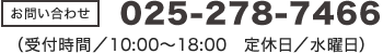 025-278-7466（受付時間/10:00～18:00 定休日/水曜日）