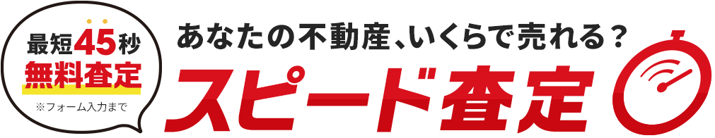 あなたの不動産いくらで売れる？スピード査定（最短45秒！無料査定）